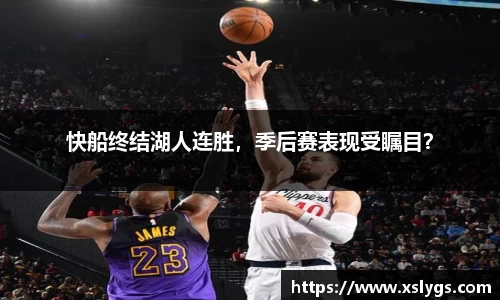 快船终结湖人连胜，季后赛表现受瞩目？